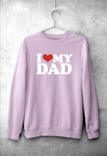 Load image into Gallery viewer, I LOVE MY DAD Sweatshirt for Men/Women