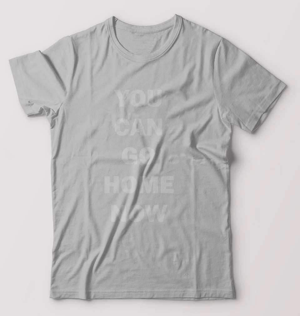 You Can Go Home Now T-Shirt for Men