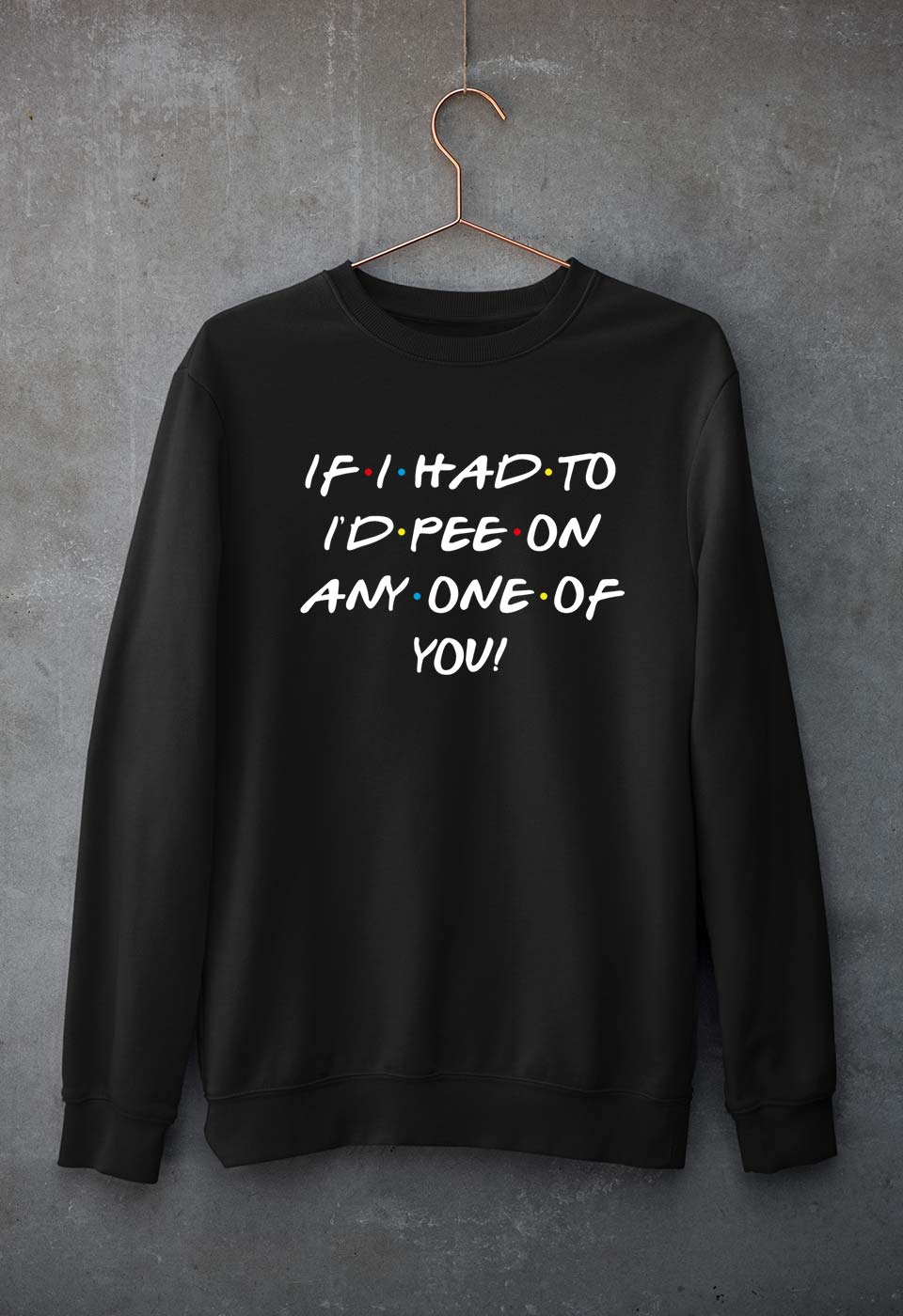 if i had to i'd pee on anyone of you Unisex Sweatshirt for Men/Women-Black-Ektarfa.online
